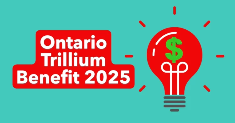Ontario Trillium Benefit 2025 Payment Dates, Amounts, and Who Qualifies for the Extra Money